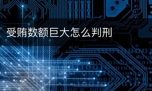 受贿数额巨大怎么判刑