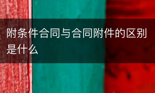 附条件合同与合同附件的区别是什么