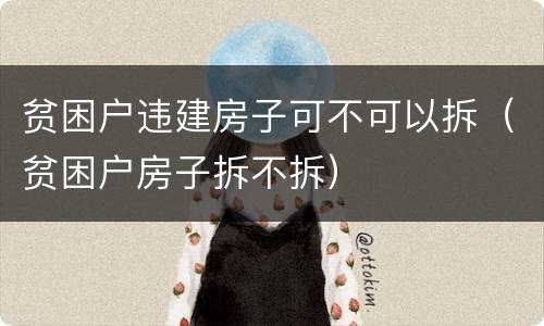 贫困户违建房子可不可以拆（贫困户房子拆不拆）