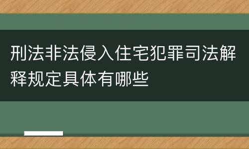刑法非法侵入住宅犯罪司法解释规定具体有哪些