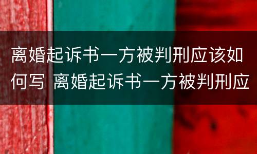 离婚起诉书一方被判刑应该如何写 离婚起诉书一方被判刑应该如何写申请