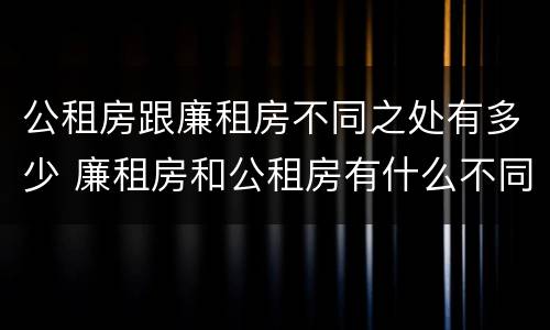 公租房跟廉租房不同之处有多少 廉租房和公租房有什么不同