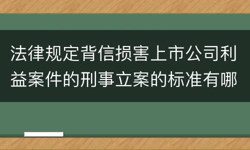 法律规定背信损害上市公司利益案件的刑事立案的标准有哪些