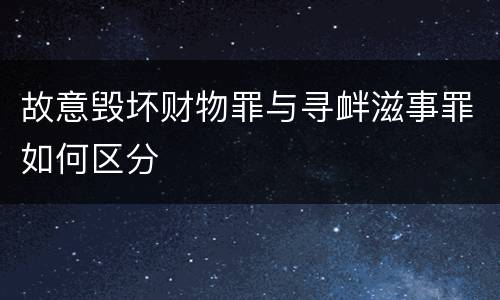 故意毁坏财物罪与寻衅滋事罪如何区分