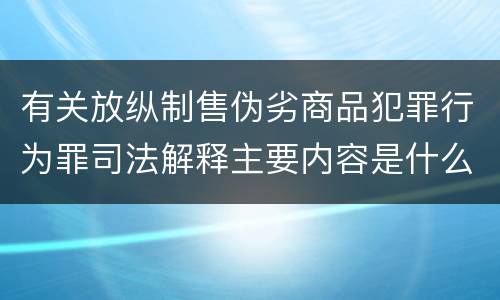 有关放纵制售伪劣商品犯罪行为罪司法解释主要内容是什么