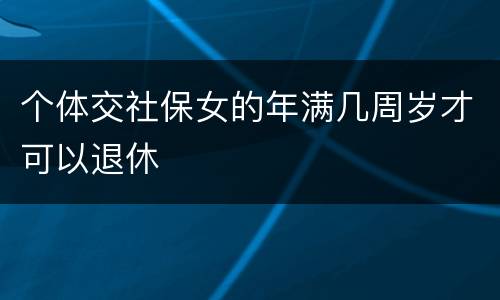 个体交社保女的年满几周岁才可以退休