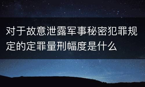 对于故意泄露军事秘密犯罪规定的定罪量刑幅度是什么