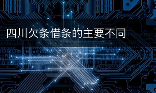四川欠条借条的主要不同