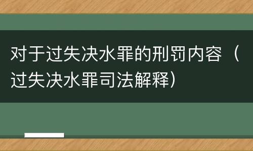 对于过失决水罪的刑罚内容（过失决水罪司法解释）