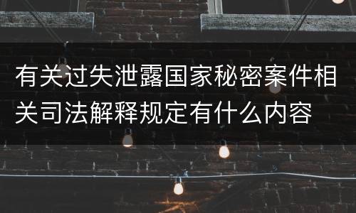 有关过失泄露国家秘密案件相关司法解释规定有什么内容