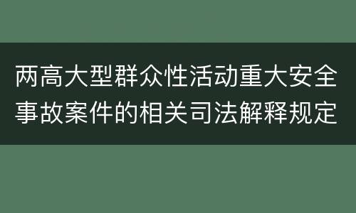 两高大型群众性活动重大安全事故案件的相关司法解释规定是什么