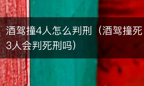 酒驾撞4人怎么判刑（酒驾撞死3人会判死刑吗）