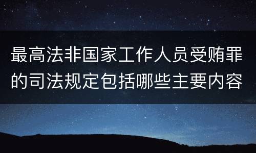 最高法非国家工作人员受贿罪的司法规定包括哪些主要内容