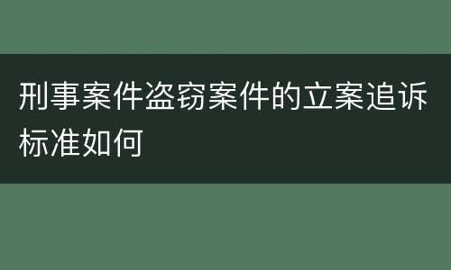 刑事案件盗窃案件的立案追诉标准如何