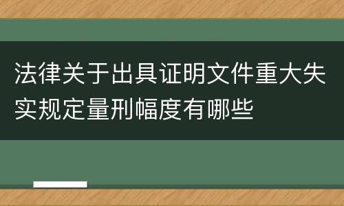 法律关于出具证明文件重大失实规定量刑幅度有哪些
