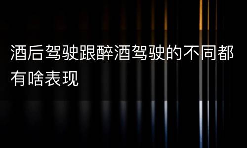 酒后驾驶跟醉酒驾驶的不同都有啥表现