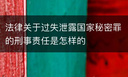 法律关于过失泄露国家秘密罪的刑事责任是怎样的