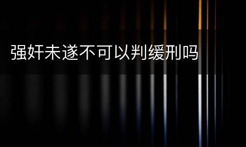 强奸未遂不可以判缓刑吗