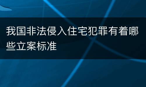 我国非法侵入住宅犯罪有着哪些立案标准