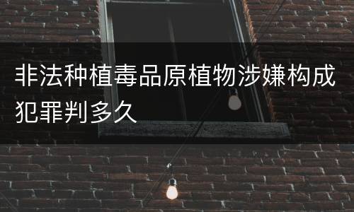 非法种植毒品原植物涉嫌构成犯罪判多久