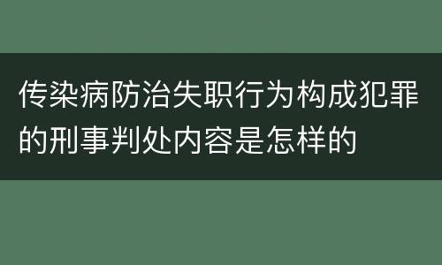 传染病防治失职行为构成犯罪的刑事判处内容是怎样的