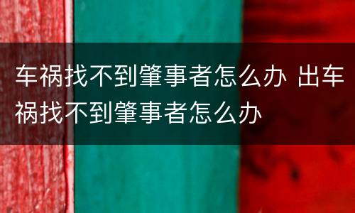 车祸找不到肇事者怎么办 出车祸找不到肇事者怎么办