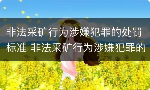 非法采矿行为涉嫌犯罪的处罚标准 非法采矿行为涉嫌犯罪的处罚标准是多少