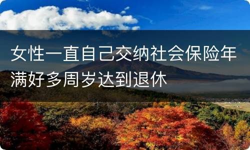 女性一直自己交纳社会保险年满好多周岁达到退休