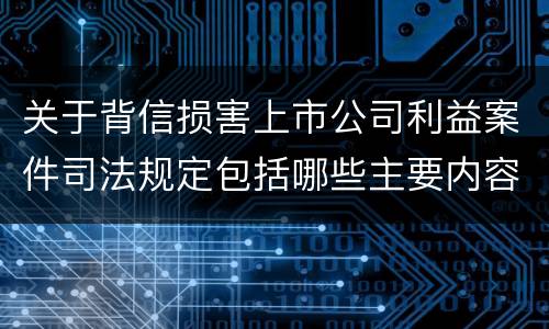 关于背信损害上市公司利益案件司法规定包括哪些主要内容