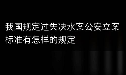我国规定过失决水案公安立案标准有怎样的规定