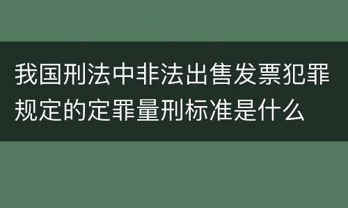我国刑法中非法出售发票犯罪规定的定罪量刑标准是什么