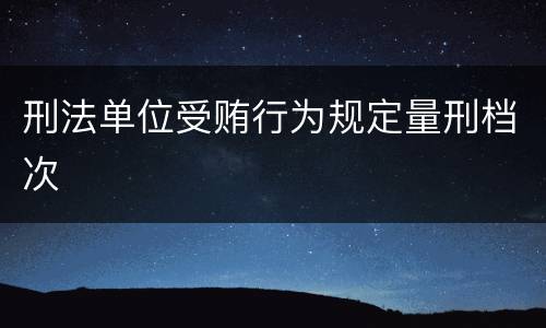 刑法单位受贿行为规定量刑档次