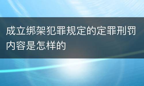 成立绑架犯罪规定的定罪刑罚内容是怎样的
