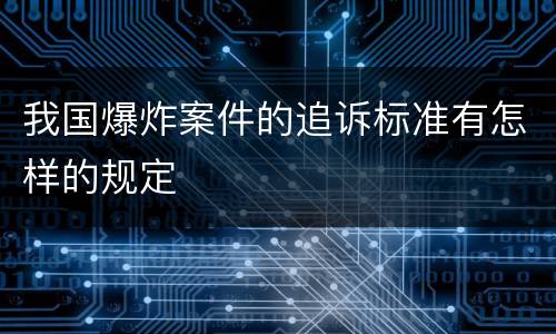 我国爆炸案件的追诉标准有怎样的规定