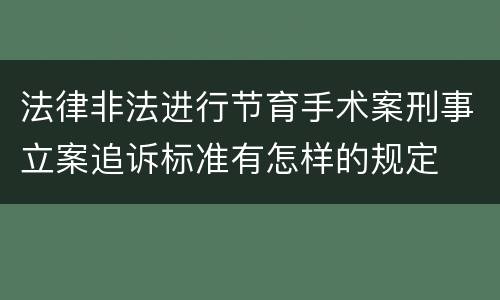 法律非法进行节育手术案刑事立案追诉标准有怎样的规定