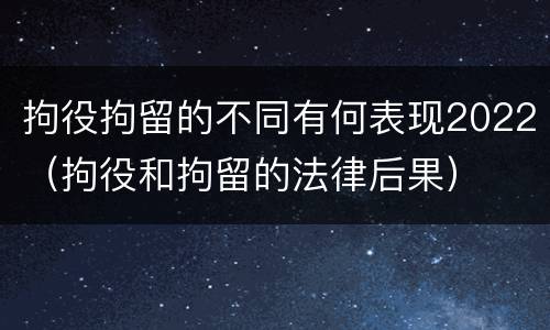 拘役拘留的不同有何表现2022（拘役和拘留的法律后果）