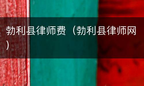 勃利县律师费（勃利县律师网）