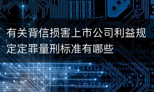 有关背信损害上市公司利益规定定罪量刑标准有哪些