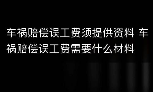 车祸赔偿误工费须提供资料 车祸赔偿误工费需要什么材料