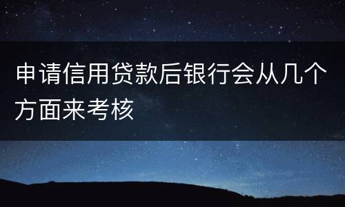 申请信用贷款后银行会从几个方面来考核
