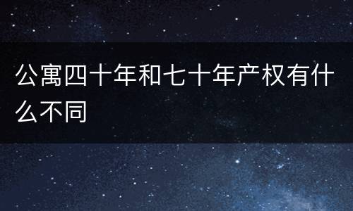 公寓四十年和七十年产权有什么不同