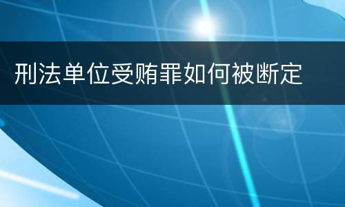 刑法单位受贿罪如何被断定