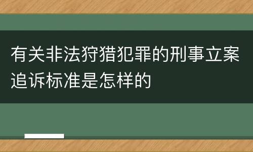 有关非法狩猎犯罪的刑事立案追诉标准是怎样的