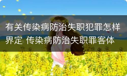有关传染病防治失职犯罪怎样界定 传染病防治失职罪客体