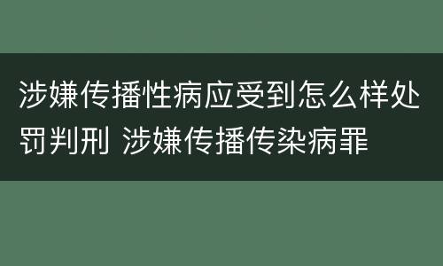 涉嫌传播性病应受到怎么样处罚判刑 涉嫌传播传染病罪