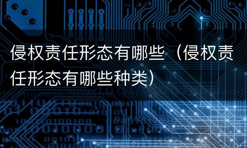 侵权责任形态有哪些（侵权责任形态有哪些种类）