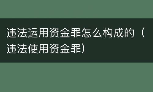 违法运用资金罪怎么构成的（违法使用资金罪）
