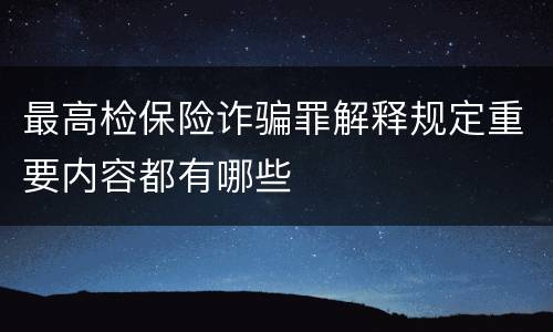 最高检保险诈骗罪解释规定重要内容都有哪些