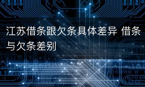 江苏借条跟欠条具体差异 借条与欠条差别