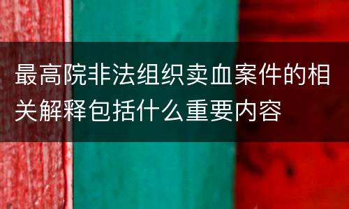 最高院非法组织卖血案件的相关解释包括什么重要内容